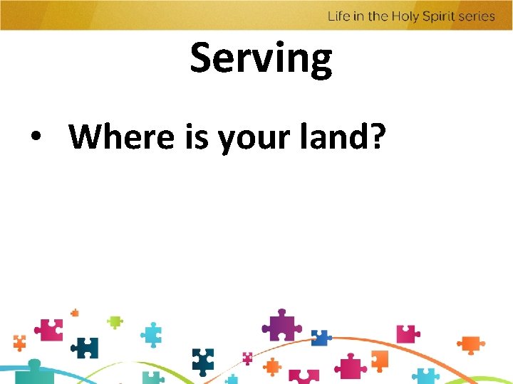 Serving • Where is your land? 