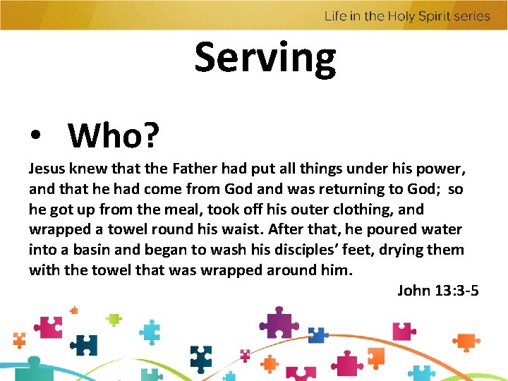 Serving • Who? Jesus knew that the Father had put all things under his