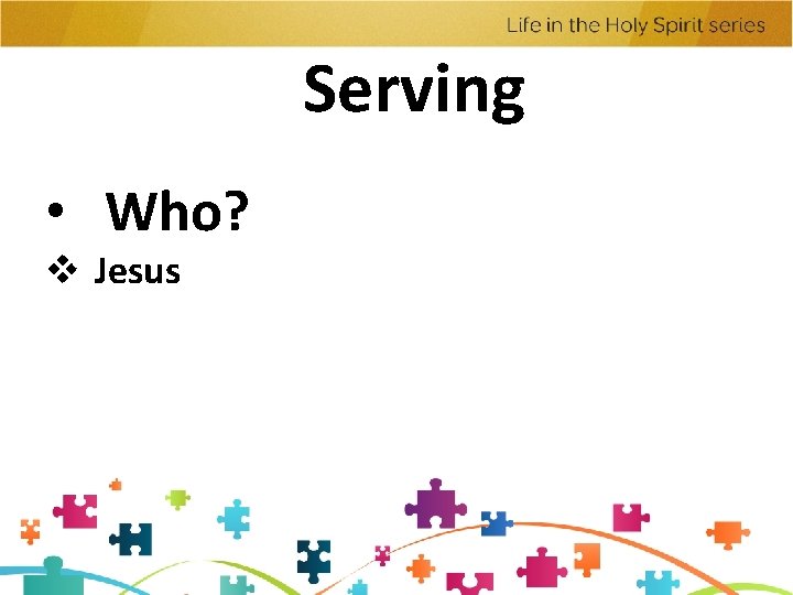 Serving • Who? v Jesus Serving • Who? v Jesus