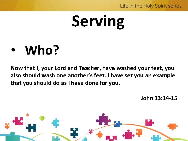 Serving • Who? Now that I, your Lord and Teacher, have washed your feet,