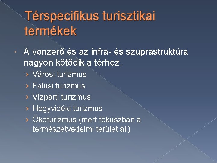Térspecifikus turisztikai termékek A vonzerő és az infra- és szuprastruktúra nagyon kötődik a térhez. Térspecifikus turisztikai termékek A vonzerő és az infra- és szuprastruktúra nagyon kötődik a térhez.