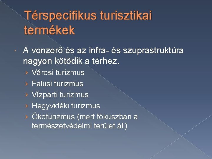 Térspecifikus turisztikai termékek A vonzerő és az infra- és szuprastruktúra nagyon kötődik a térhez.