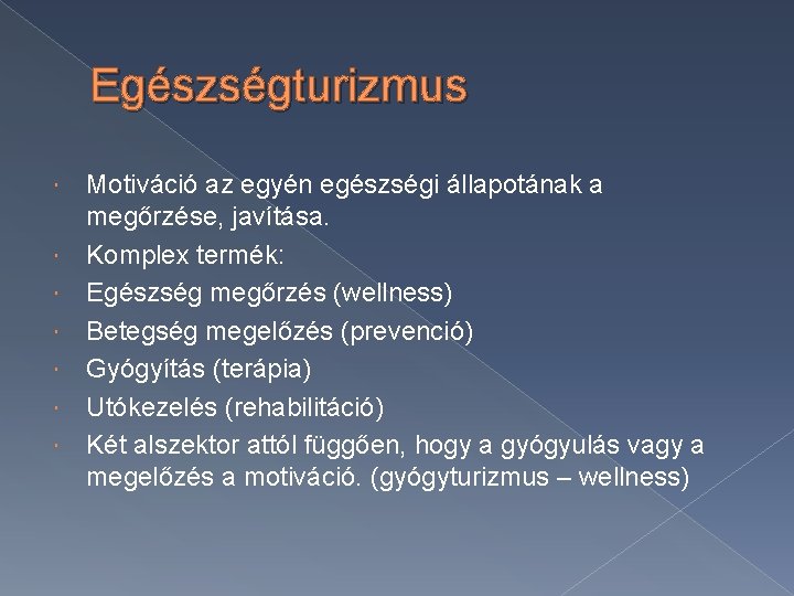 Egészségturizmus Motiváció az egyén egészségi állapotának a megőrzése, javítása. Komplex termék: Egészség megőrzés (wellness) Egészségturizmus Motiváció az egyén egészségi állapotának a megőrzése, javítása. Komplex termék: Egészség megőrzés (wellness)