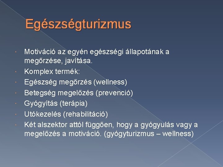 Egészségturizmus Motiváció az egyén egészségi állapotának a megőrzése, javítása. Komplex termék: Egészség megőrzés (wellness)