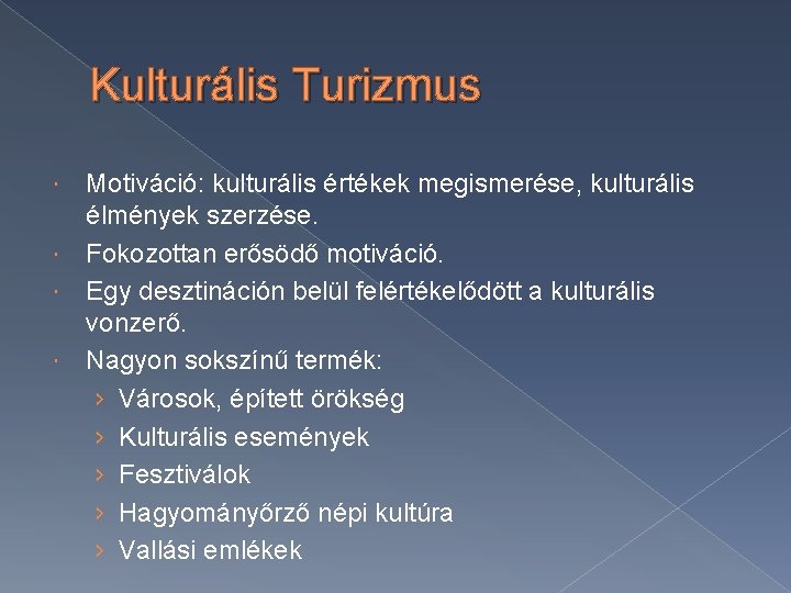 Kulturális Turizmus Motiváció: kulturális értékek megismerése, kulturális élmények szerzése. Fokozottan erősödő motiváció. Egy desztináción