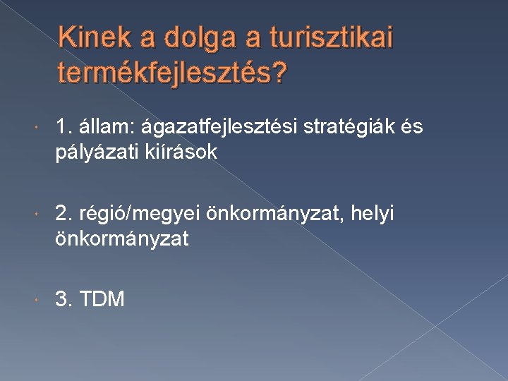 Kinek a dolga a turisztikai termékfejlesztés? 1. állam: ágazatfejlesztési stratégiák és pályázati kiírások 2. Kinek a dolga a turisztikai termékfejlesztés? 1. állam: ágazatfejlesztési stratégiák és pályázati kiírások 2.