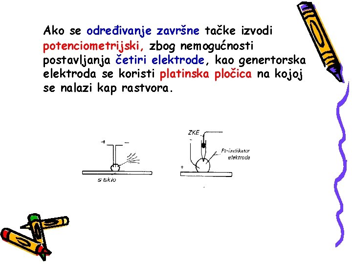 Ako se određivanje završne tačke izvodi potenciometrijski, zbog nemogućnosti postavljanja četiri elektrode, kao genertorska