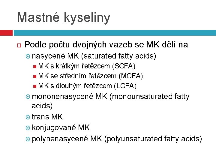 Mastné kyseliny Podle počtu dvojných vazeb se MK dělí na nasycené MK (saturated fatty