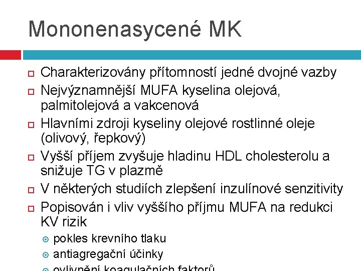 Mononenasycené MK Charakterizovány přítomností jedné dvojné vazby Nejvýznamnější MUFA kyselina olejová, palmitolejová a vakcenová