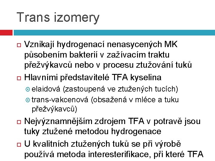 Trans izomery Vznikají hydrogenací nenasycených MK působením bakterií v zažívacím traktu přežvýkavců nebo v