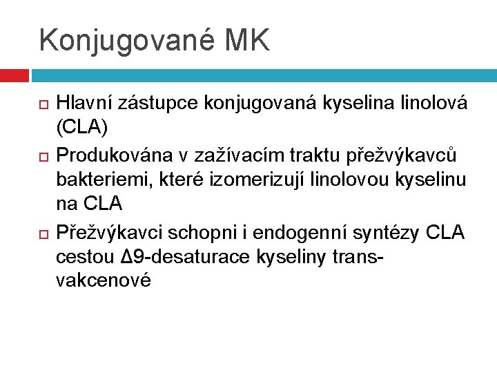 Konjugované MK Hlavní zástupce konjugovaná kyselina linolová (CLA) Produkována v zažívacím traktu přežvýkavců bakteriemi,