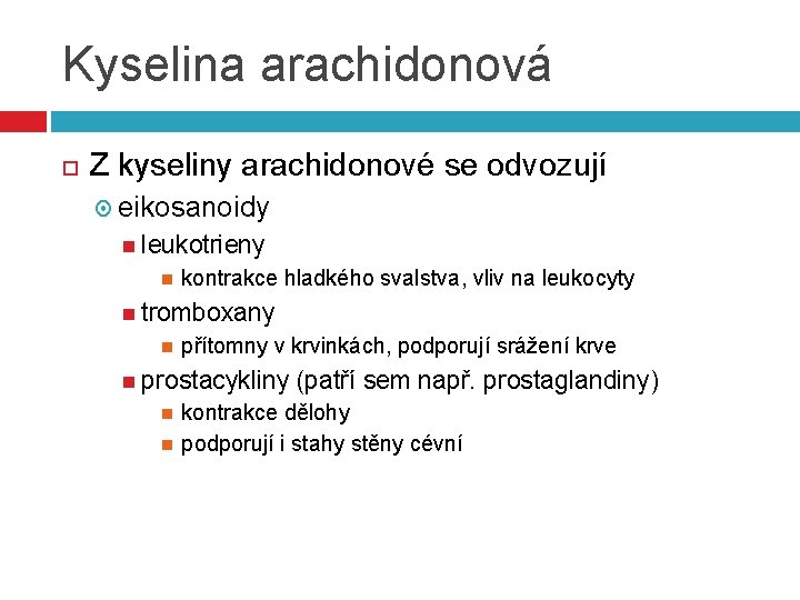 Kyselina arachidonová Z kyseliny arachidonové se odvozují eikosanoidy leukotrieny kontrakce hladkého svalstva, vliv na