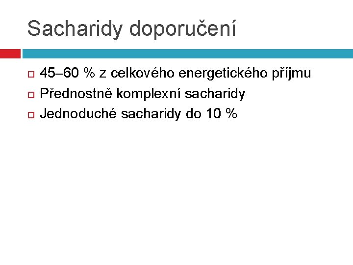 Sacharidy doporučení 45– 60 % z celkového energetického příjmu Přednostně komplexní sacharidy Jednoduché sacharidy