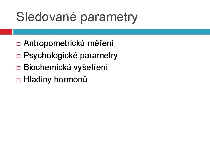 Sledované parametry Antropometrická měření Psychologické parametry Biochemická vyšetření Hladiny hormonů 