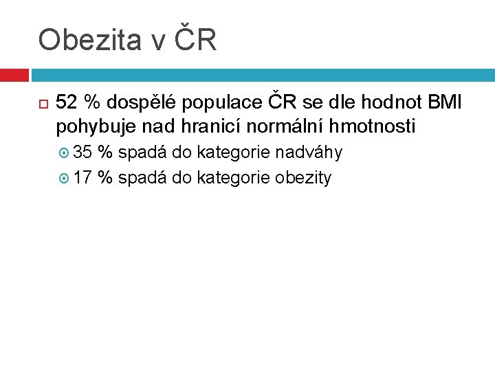 Obezita v ČR 52 % dospělé populace ČR se dle hodnot BMI pohybuje nad