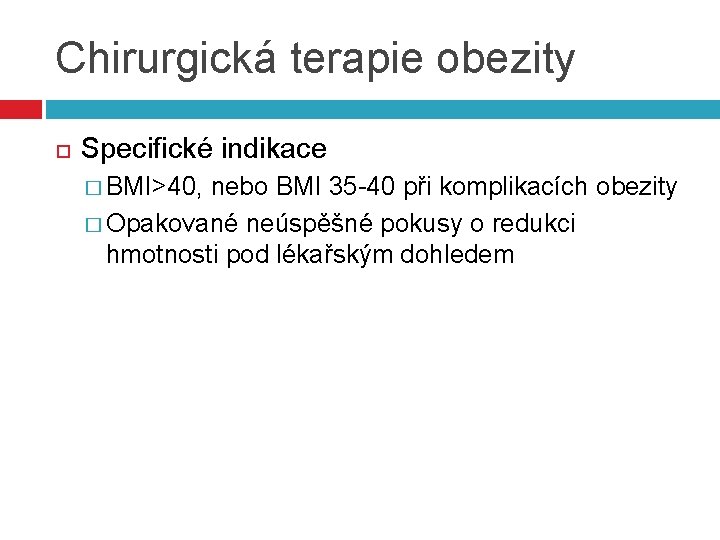 Chirurgická terapie obezity Specifické indikace � BMI>40, nebo BMI 35 -40 při komplikacích obezity