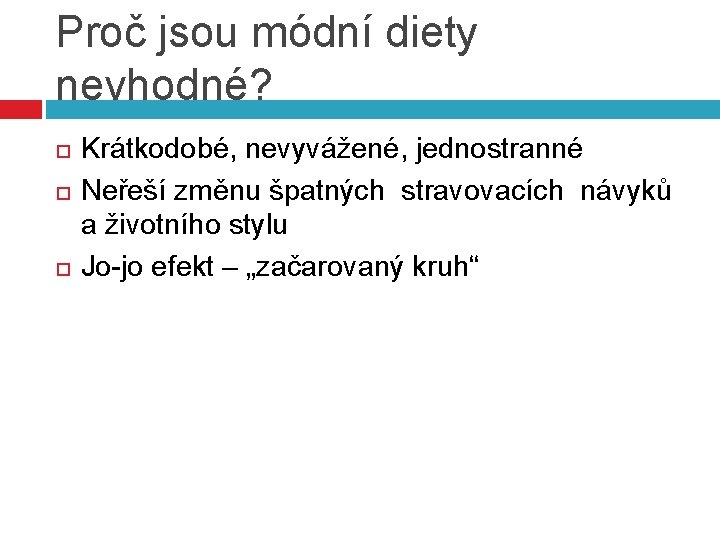 Proč jsou módní diety nevhodné? Krátkodobé, nevyvážené, jednostranné Neřeší změnu špatných stravovacích návyků a