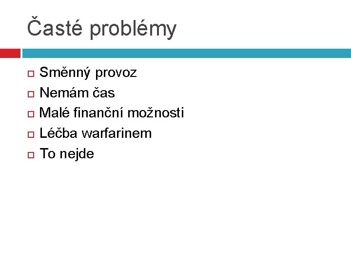 Časté problémy Směnný provoz Nemám čas Malé finanční možnosti Léčba warfarinem To nejde 