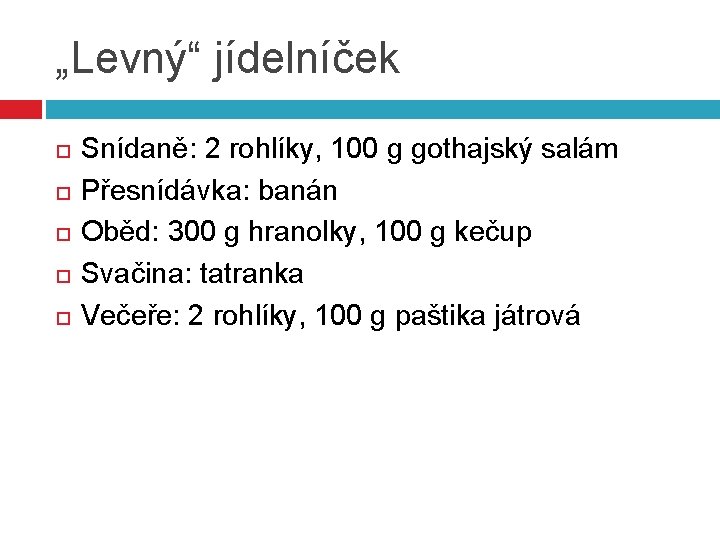 „Levný“ jídelníček Snídaně: 2 rohlíky, 100 g gothajský salám Přesnídávka: banán Oběd: 300 g