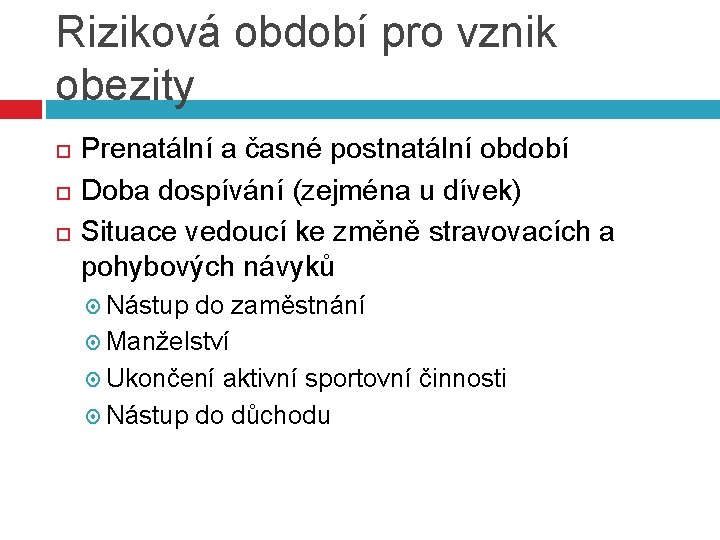 Riziková období pro vznik obezity Prenatální a časné postnatální období Doba dospívání (zejména u