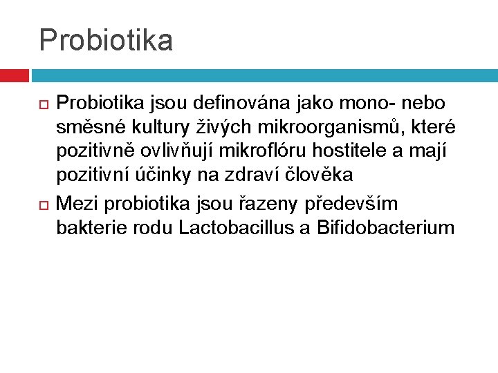 Probiotika jsou definována jako mono- nebo směsné kultury živých mikroorganismů, které pozitivně ovlivňují mikroflóru