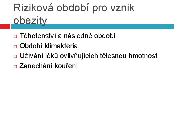 Riziková období pro vznik obezity Těhotenství a následné období Období klimakteria Užívání léků ovlivňujících