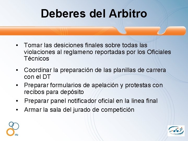 Deberes del Arbitro • Tomar las desiciones finales sobre todas las violaciones al reglameno