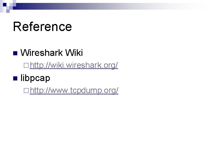 Reference n Wireshark Wiki ¨ http: //wiki. wireshark. org/ n libpcap ¨ http: //www.