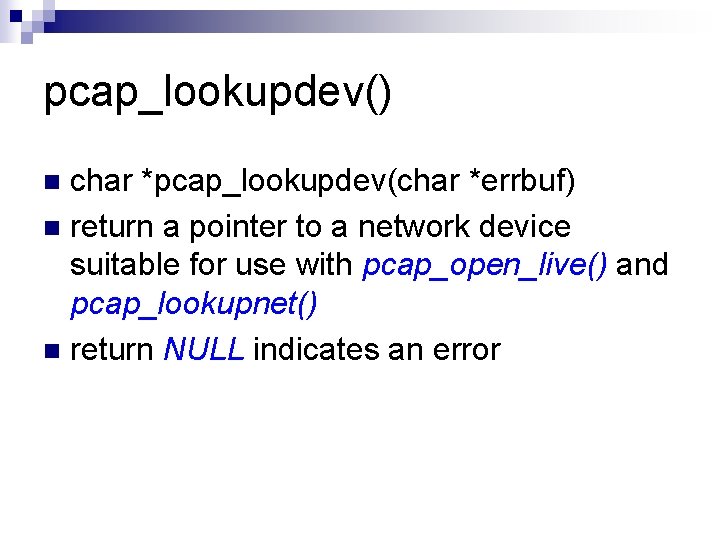 pcap_lookupdev() char *pcap_lookupdev(char *errbuf) n return a pointer to a network device suitable for