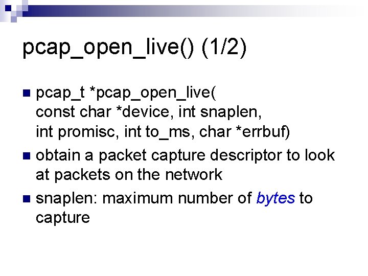 pcap_open_live() (1/2) pcap_t *pcap_open_live( const char *device, int snaplen, int promisc, int to_ms, char