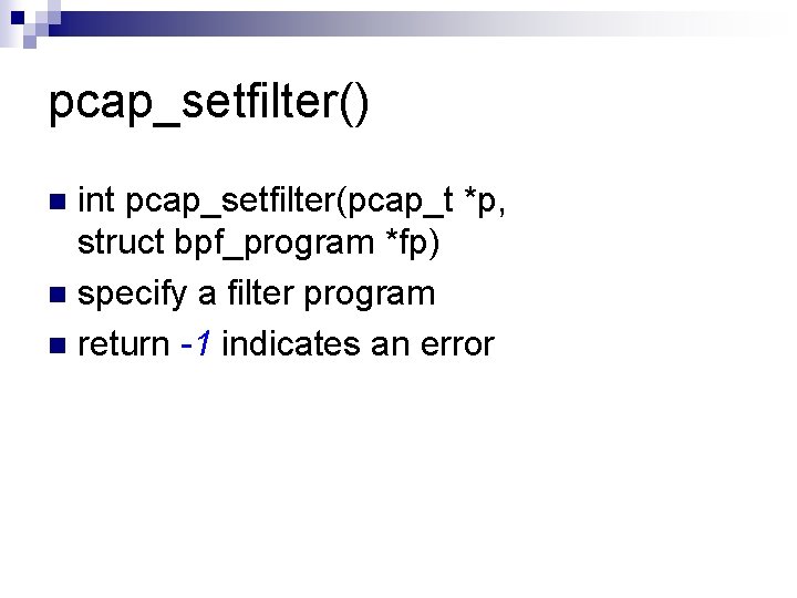 pcap_setfilter() int pcap_setfilter(pcap_t *p, struct bpf_program *fp) n specify a filter program n return