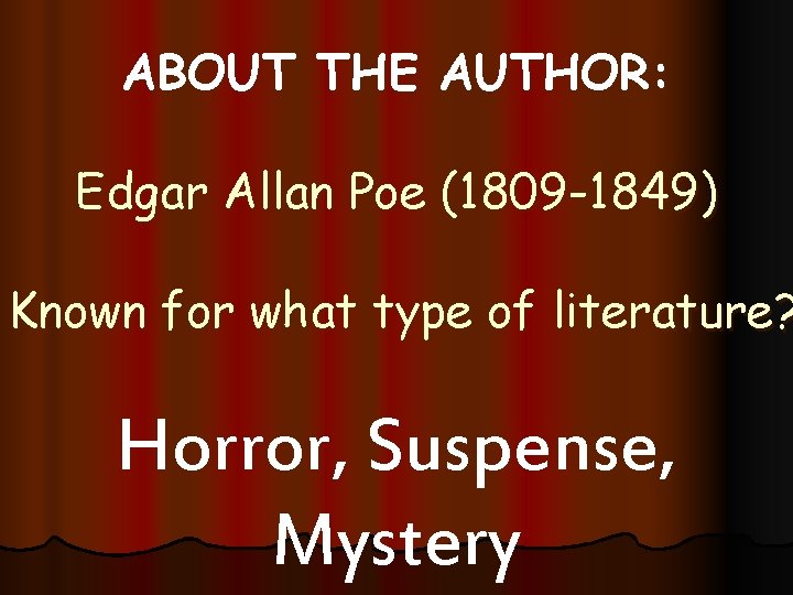ABOUT THE AUTHOR: Edgar Allan Poe (1809 -1849) Known for what type of literature?