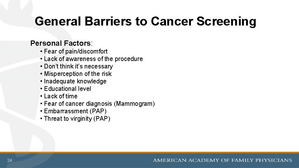 General Barriers to Cancer Screening Personal Factors: • Fear of pain/discomfort • Lack of