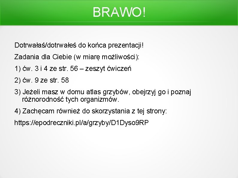 BRAWO! Dotrwałaś/dotrwałeś do końca prezentacji! Zadania dla Ciebie (w miarę możliwości): 1) ćw. 3