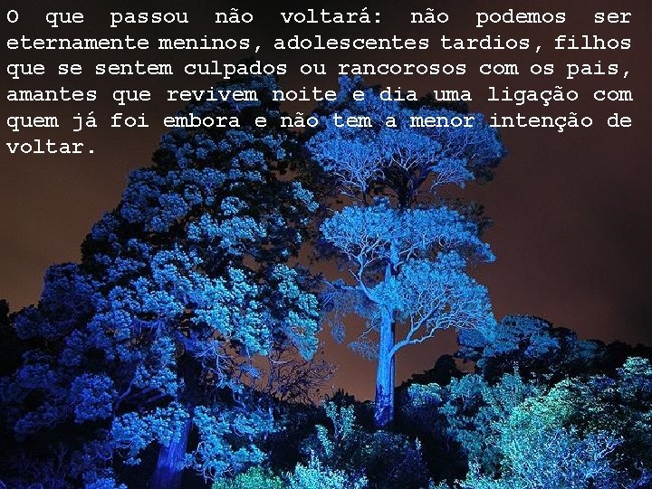 O que passou não voltará: não podemos ser eternamente meninos, adolescentes tardios, filhos que