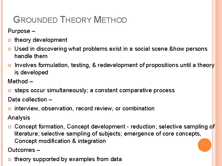 GROUNDED THEORY METHOD Purpose – theory development Used in discovering what problems exist in