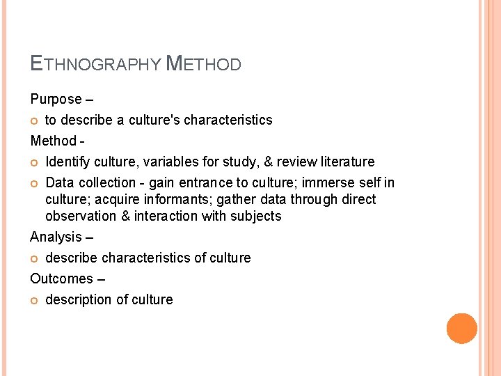 ETHNOGRAPHY METHOD Purpose – to describe a culture's characteristics Method - Identify culture, variables