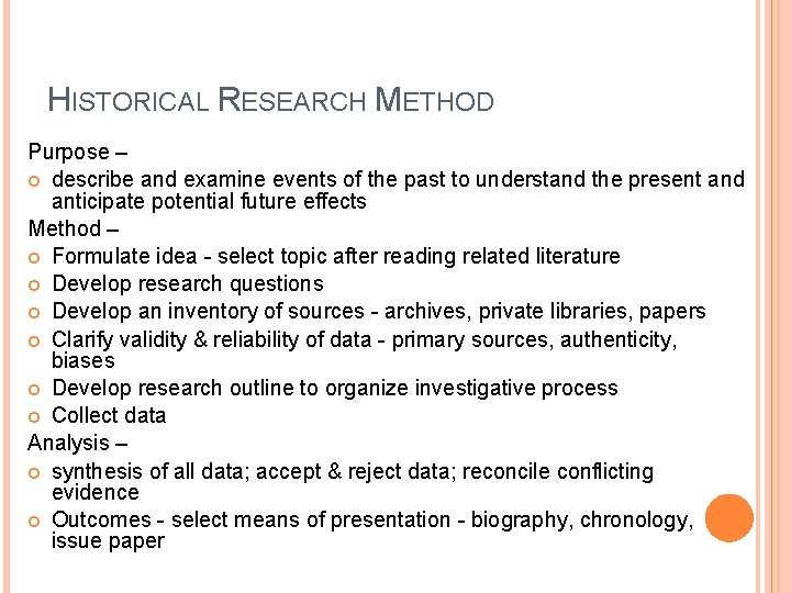 HISTORICAL RESEARCH METHOD Purpose – describe and examine events of the past to understand
