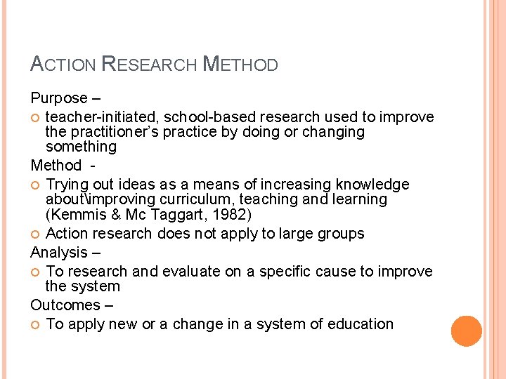 ACTION RESEARCH METHOD Purpose – teacher-initiated, school-based research used to improve the practitioner’s practice