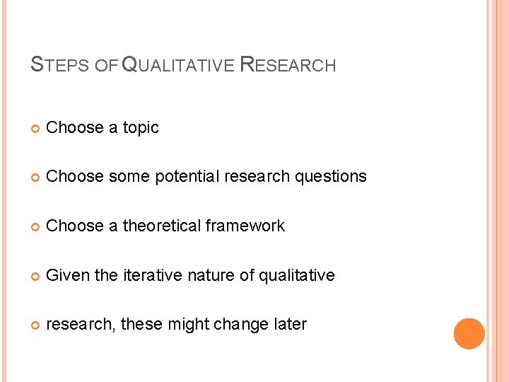 STEPS OF QUALITATIVE RESEARCH Choose a topic Choose some potential research questions Choose a