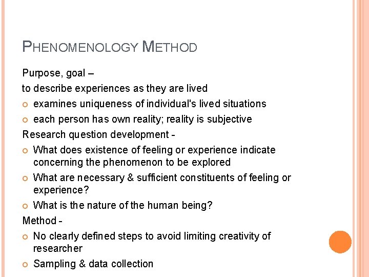 PHENOMENOLOGY METHOD Purpose, goal – to describe experiences as they are lived examines uniqueness