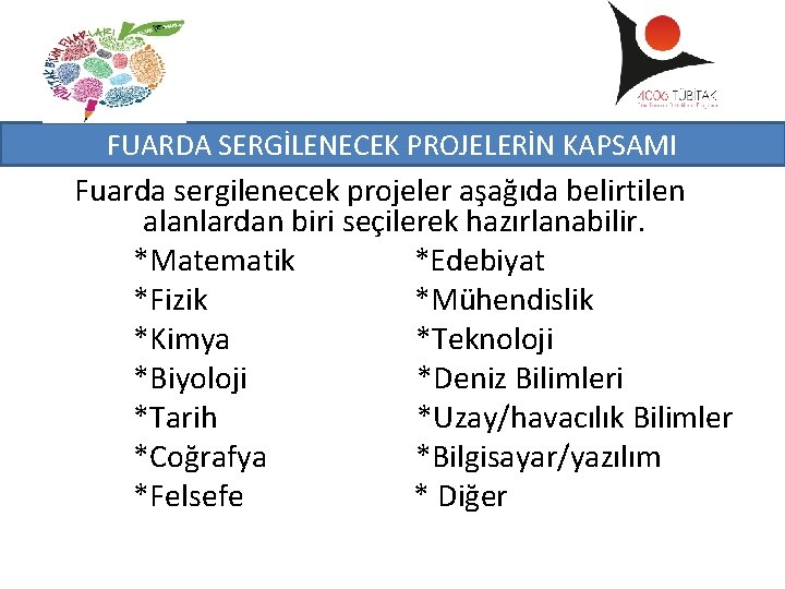 FUARDA SERGİLENECEK PROJELERİN KAPSAMI Fuarda sergilenecek projeler aşağıda belirtilen alanlardan biri seçilerek hazırlanabilir. *Matematik