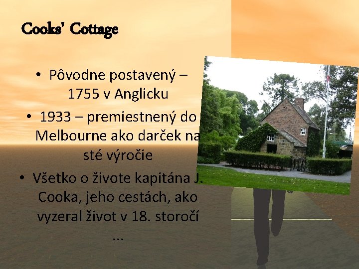Cooks' Cottage • Pôvodne postavený – 1755 v Anglicku • 1933 – premiestnený do