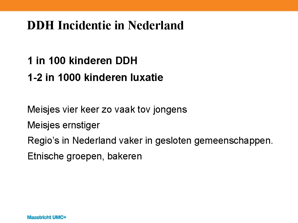 DDH Incidentie in Nederland 1 in 100 kinderen DDH 1 -2 in 1000 kinderen