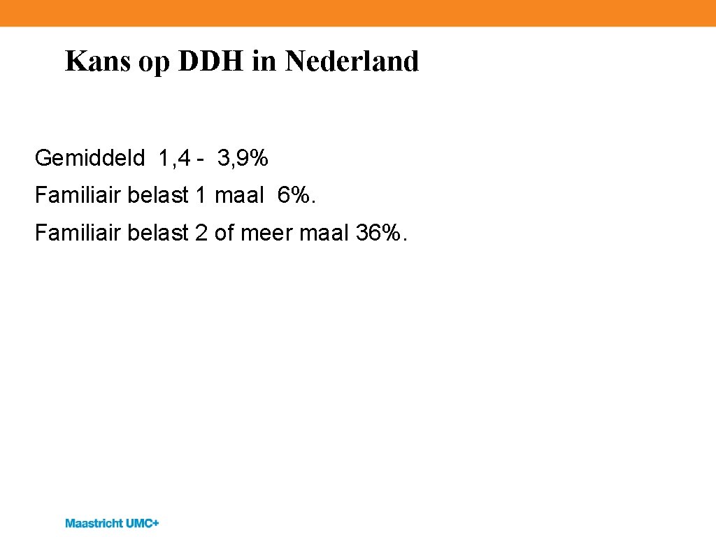 Kans op DDH in Nederland Gemiddeld 1, 4 - 3, 9% Familiair belast 1