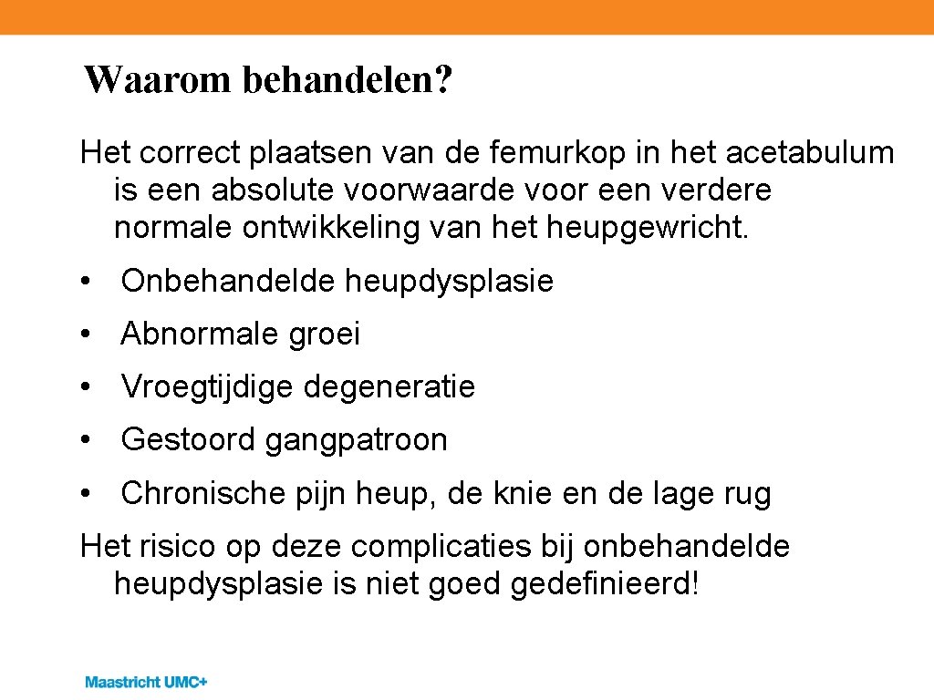 Waarom behandelen? Het correct plaatsen van de femurkop in het acetabulum is een absolute