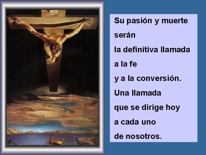 Su pasión y muerte serán la definitiva llamada a la fe y a la Su pasión y muerte serán la definitiva llamada a la fe y a la
