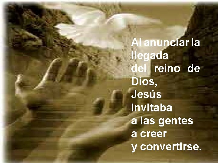 Al anunciar la llegada del reino de Dios, Jesús invitaba a las gentes a Al anunciar la llegada del reino de Dios, Jesús invitaba a las gentes a