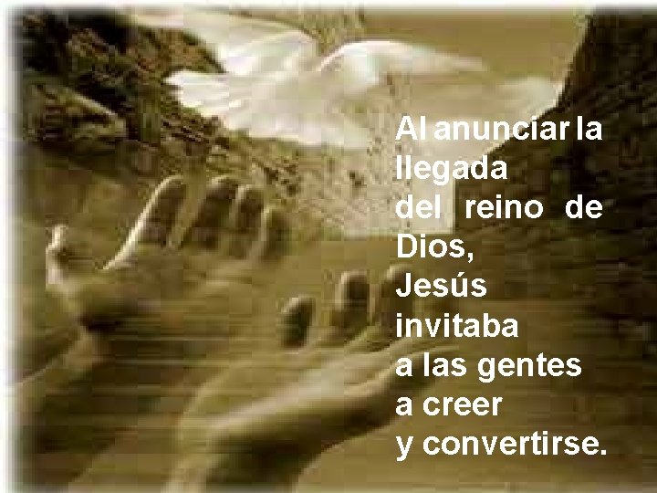 Al anunciar la llegada del reino de Dios, Jesús invitaba a las gentes a