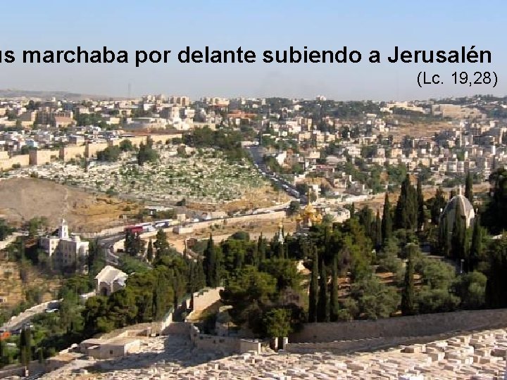 ús marchaba por delante subiendo a Jerusalén (Lc. 19, 28) 